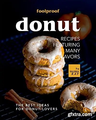 Foolproof Donut Recipes Featuring Many Flavors: The Best Ideas for Donut Lovers