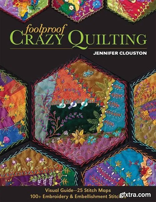 Foolproof Crazy Quilting: Visual Guide—25 Stitch Maps - 100+ Embroidery & Embellishment Stitches