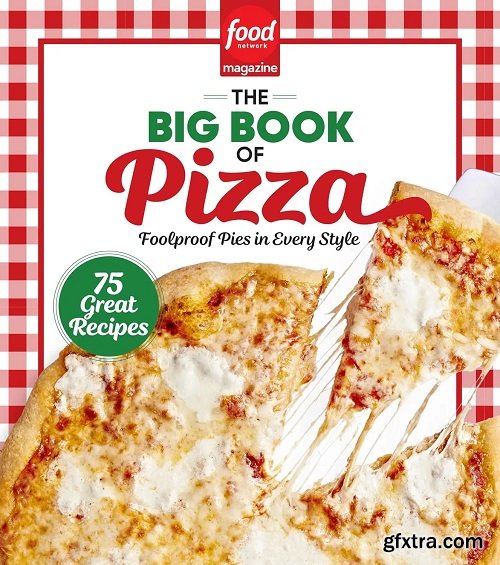 Food Network Magazine The Big Book of Pizza: 75 Great Recipes · Foolproof Pies in Every Style