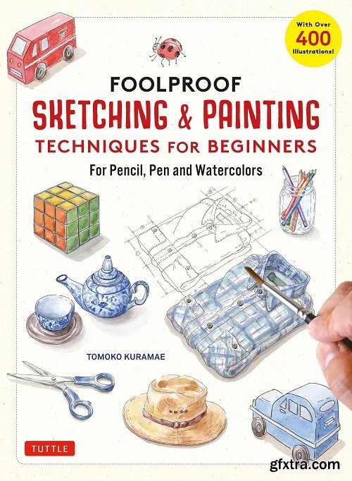 Foolproof Sketching & Painting Techniques for Beginners: For Pencil, Pen and Watercolors (with over 400 illustrations) Foolproof Sketching & Painting Techniques for Beginners: For Pencil, Pen and Watercolors (with over 400 illustrations)
