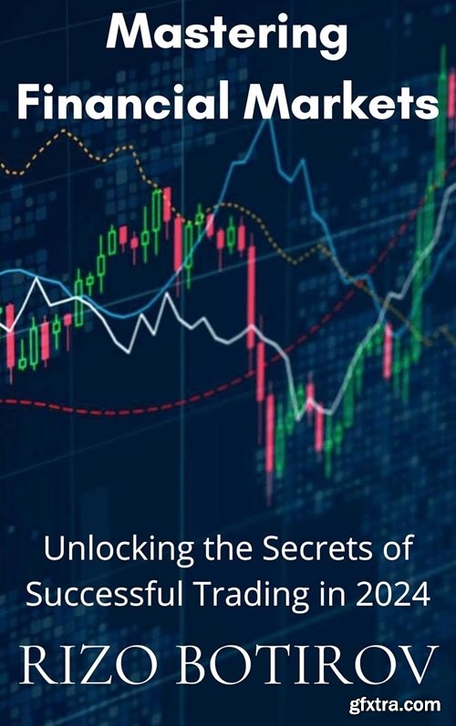 Mastering Financial Markets: Unlocking the Secrets of Successful Trading in 2024