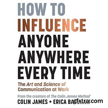 How to Influence Anyone Anywhere Every Time: The Art and Science of Communication at Work [Audiobook]