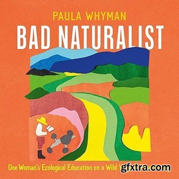 Bad Naturalist: One Woman\'s Ecological Education on a Wild Virginia Mountaintop [Audiobook]