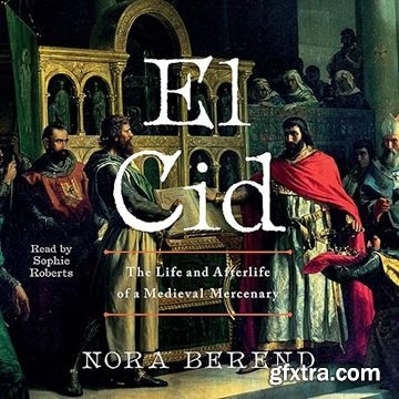 El Cid: The Life and Afterlife of a Medieval Mercenary [Audiobook]