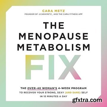 The Menopause Metabolism Fix: The Over-40 Woman\'s 4-Week Program to Recover Your Strong, Sexy (and Sane) Self [Audiobook]