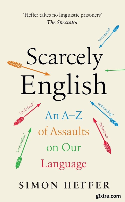Scarcely English: An A to Z of Assaults on Our Language