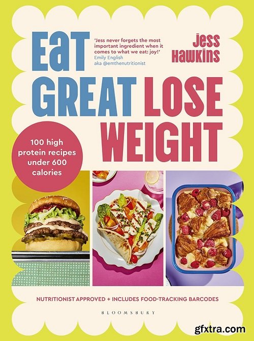 Eat Great, Lose Weight: Easy, Healthy Recipes That You\'ll Actually Want To Eat
