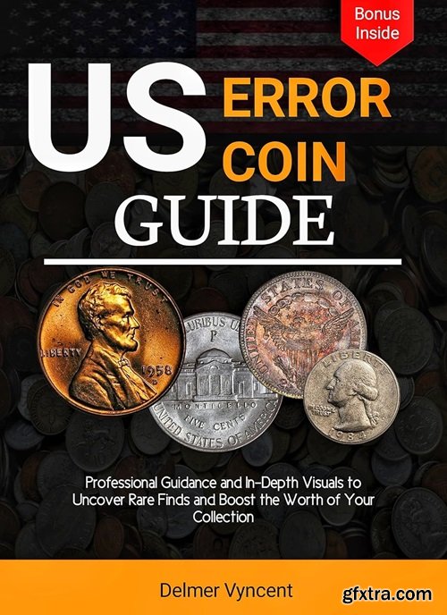 US ERROR COIN GUIDE: Professional Guidance and In-Depth Visuals to Uncover Rare Finds and Boost the Worth of Your Collection