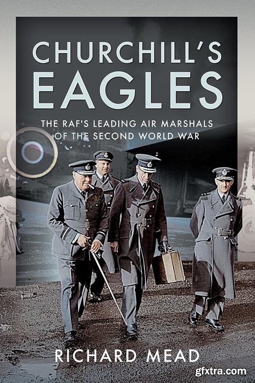 Churchill\'s Eagles: The RAF\'s Leading Air Marshals of the Second World War