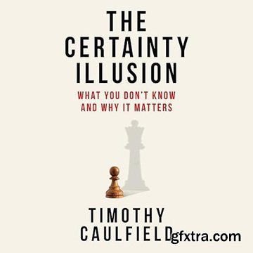 The Certainty Illusion: What You Don\'t Know and Why It Matters [Audiobook]