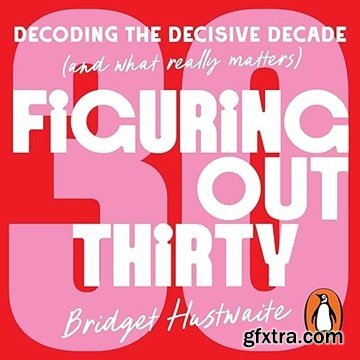 Figuring Out Thirty: Decoding the decisive decade (and what really matters) [Audiobook]
