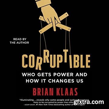 Corruptible: Who Gets Power and How It Changes Us [Audiobook]