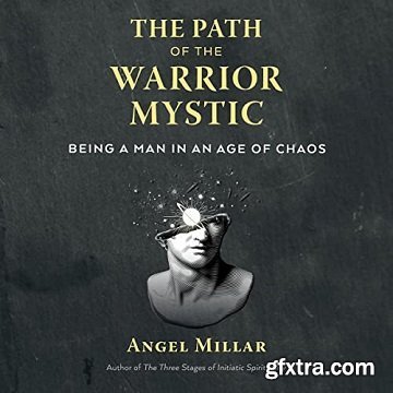 The Path of the Warrior-Mystic: Being a Man in an Age of Chaos [Audiobook]