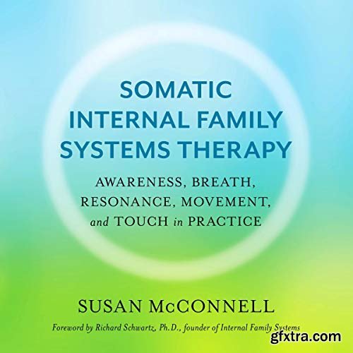 Somatic Internal Family Systems Therapy: Awareness, Breath, Resonance, Movement, and Touch in Practice [Audiobook]