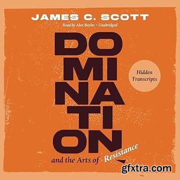 Domination and the Arts of Resistance: Hidden Transcripts [Audiobook]