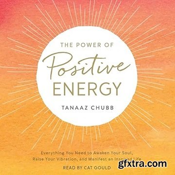 The Power of Positive Energy: Everything You Need to Awaken Your Soul, Raise Your Vibration, Manifest Inspired Life [Audiobook]
