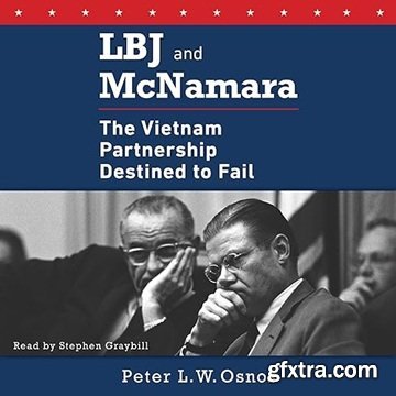 LBJ and McNamara: The Vietnam Partnership Destined to Fail [Audiobook]