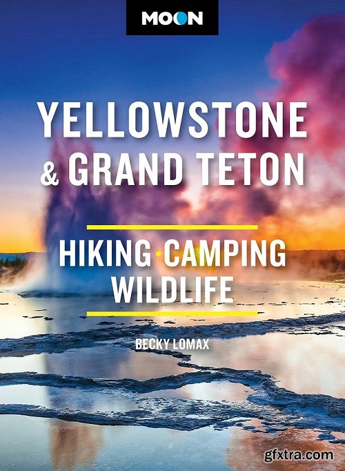 Moon Yellowstone & Grand Teton: Hiking, Camping, Wildlife (Moon National Parks Travel Guide), 11th Edition