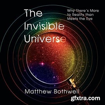 The Invisible Universe: Why There\'s More to Reality than Meets the Eye [Audiobook]