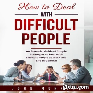 How to Deal with Difficult People: An Essential Guide of Simple Strategies to Deal with Difficult People [Audiobook]