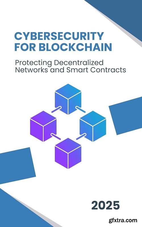 Cybersecurity for Blockchain: Protecting Decentralized Networks and Smart Contracts