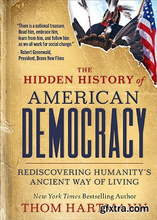 The Hidden History of American Democracy: Rediscovering Humanity\'s Ancient Way of Living