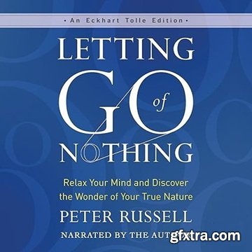 Letting Go of Nothing: Relax Your Mind and Discover the Wonder of Your True Nature [Audiobook]