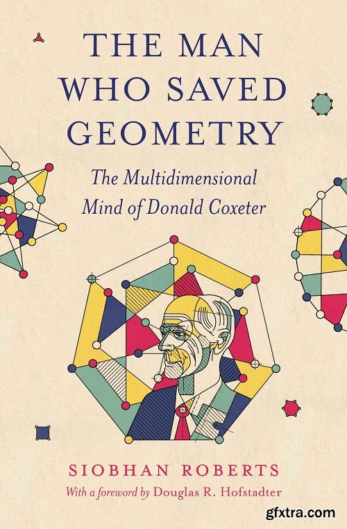 The Man Who Saved Geometry: The Multidimensional Mind of Donald Coxeter