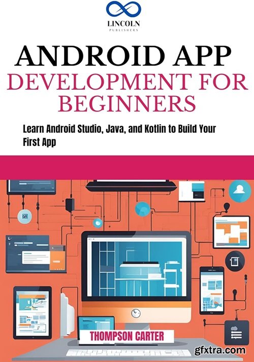 Android App Development for Beginners: Learn Android Studio, Java, and Kotlin to Build Your First App