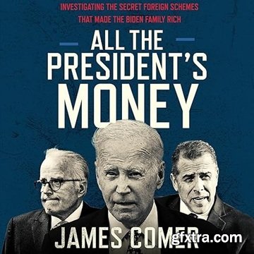 All the President\'s Money: Investigating the Secret Foreign Schemes That Made the Biden Family Rich [Audiobook]