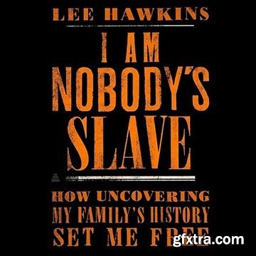 I Am Nobody\'s Slave: How Uncovering My Family\'s History Set Me Free [Audiobook]