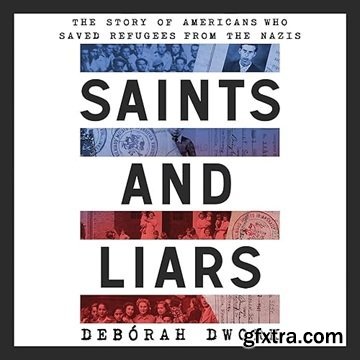 Saints and Liars: The Story of Americans Who Saved Refugees from the Nazis [Audiobook]