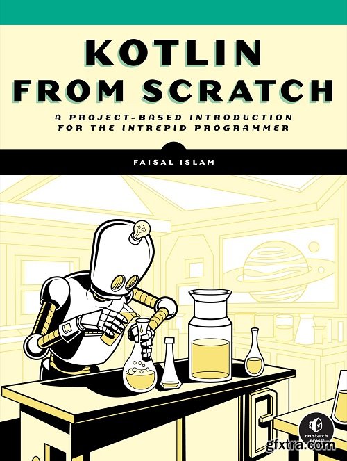 Kotlin from Scratch: A Project-Based Introduction for the Intrepid Programmer