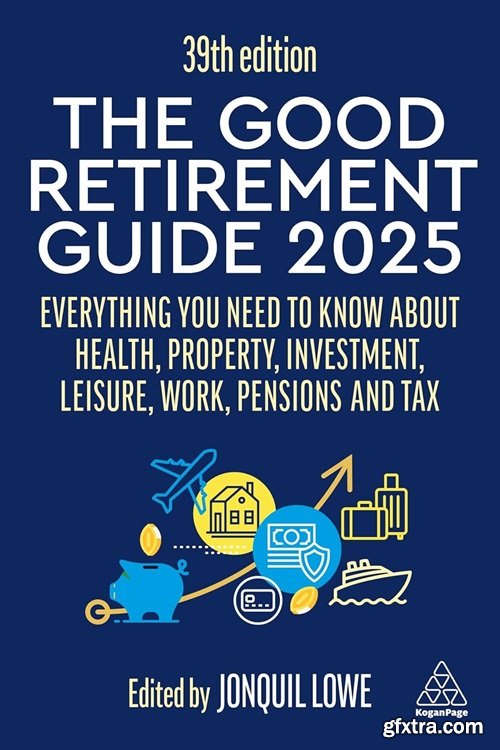 The Good Retirement Guide 2025: Everything You Need to Know about Health, Property, Investment, Leisure, Work, Pensions and Tax