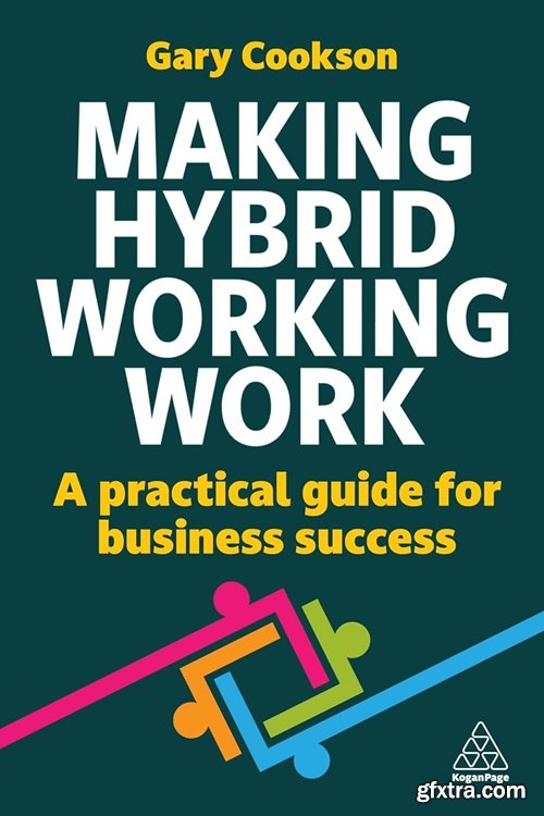 Making Hybrid Working Work: A Practical Guide for Business Success
