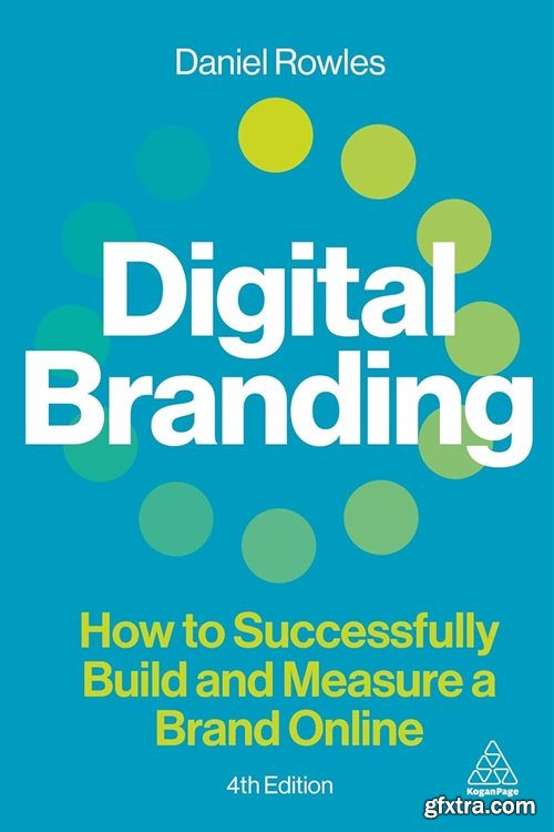 Digital Branding: How to Successfully Build and Measure a Brand Online, 4th Edition
