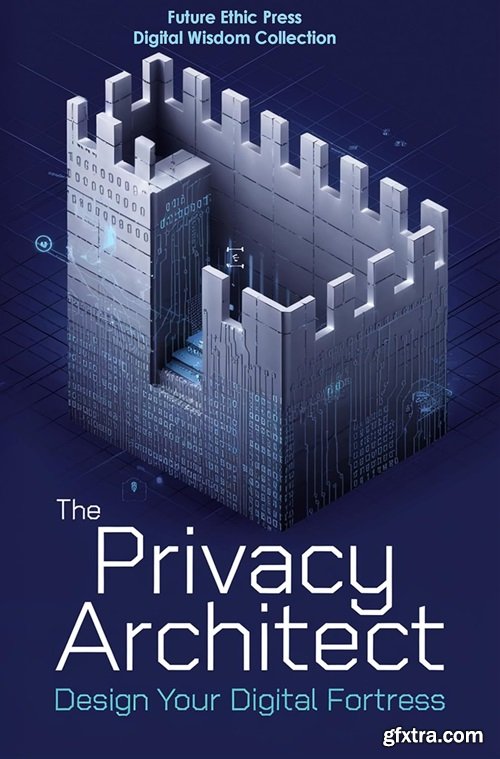 The Privacy Architect: Design Your Digital Fortress