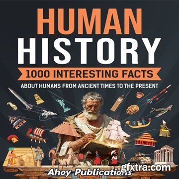 Human History: 1000 Interesting Facts About Humans from Ancient Times to the Present [Audiobook]