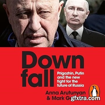 Downfall: Prigozhin, Putin, and the new fight for the future of Russia [Audiobook]