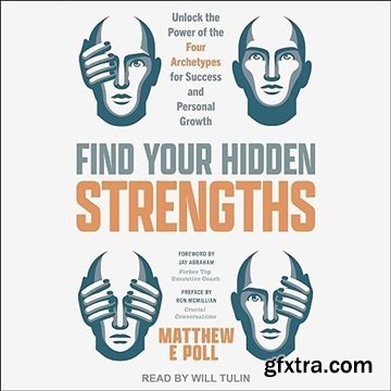 Find Your Hidden Strengths: Unlock the Power of the Four Archetypes for Success and Personal Growth [Audiobook]