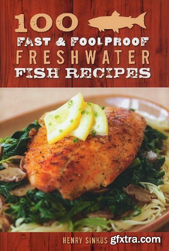 100 Fast & Foolproof Freshwater Fish Recipes