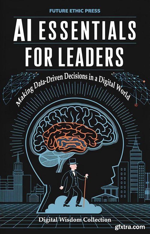 AI Essentials for Leaders: Making Data-Driven Decisions in a Digital World
