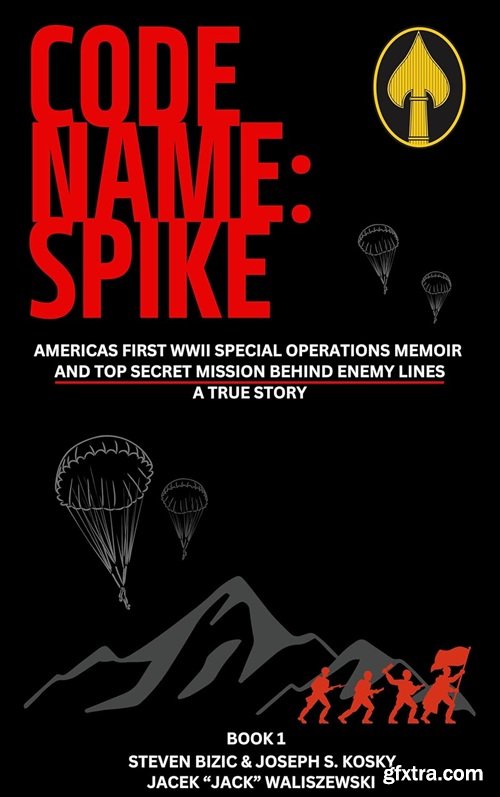 Code Name: Spike: America\'s First WWII Special Operations Memoir and Top Secret Mission - A True Story