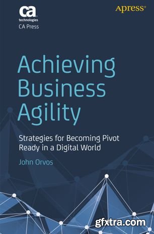 Achieving Business Agility: Strategies for Becoming Pivot Ready in a Digital World