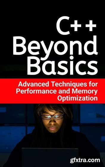 C++ Beyond Basics: Take your C++ skills to the next level with this comprehensive guide
