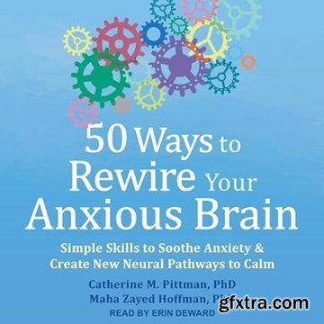50 Ways to Rewire Your Anxious Brain: Simple Skills to Soothe Anxiety and Create New Neural Pathways to Calm [Audiobook]