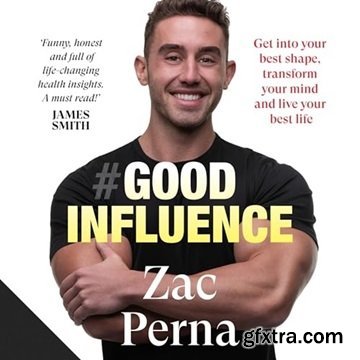 Good Influence: Motivate Yourself to Get Fit, Find Purpose & Improve Your Life With the Next Bestselling Fitness [Audiobook]