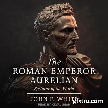 The Roman Emperor Aurelian: Restorer of the World: New Revised Edition [Audiobook]