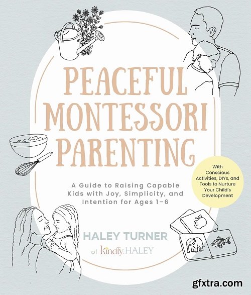 Peaceful Montessori Parenting: A Guide to Raising Capable Kids with Joy, Simplicity, and Intention for Ages 1–6
