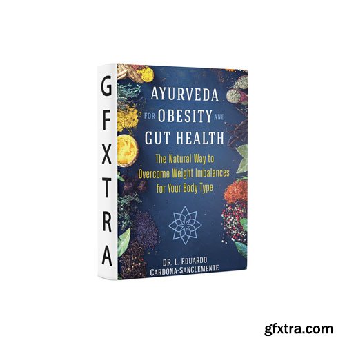 Ayurveda for Obesity and Gut Health: The Natural Way to Overcome Weight Imbalances for Your Body Type